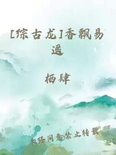 [综古龙]香飘易遥